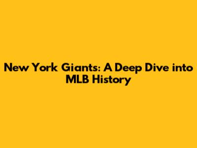 New York Giants: A Deep Dive into MLB History