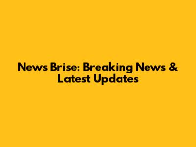 News Brise: Breaking News & Latest Updates