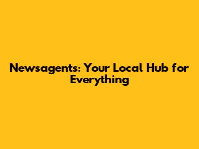 Newsagent's: Your Local Hub for Everything