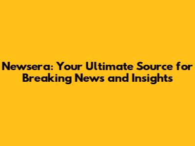 Newsera: Your Ultimate Source for Breaking News and Insights