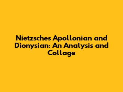 Nietzsche's Apollonian and Dionysian: An Analysis and Collage