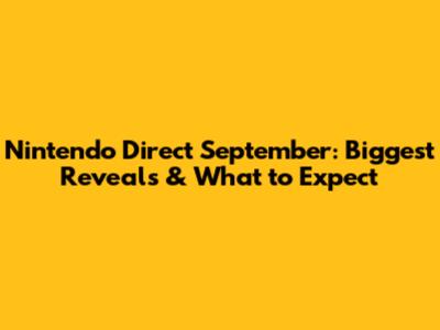 Nintendo Direct September: Biggest Reveals & What to Expect