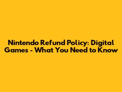 Nintendo Refund Policy: Digital Games - What You Need to Know