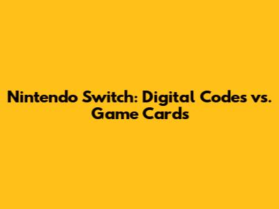 Nintendo Switch: Digital Codes vs. Game Cards