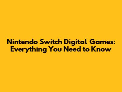 Nintendo Switch Digital Games: Everything You Need to Know