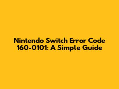 Nintendo Switch Error Code 160-0101: A Simple Guide