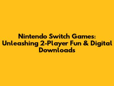 Nintendo Switch Games: Unleashing 2-Player Fun & Digital Downloads