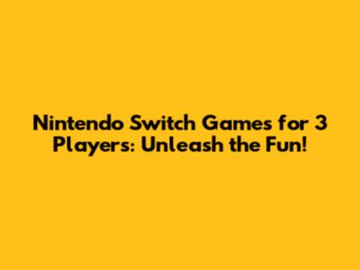 Nintendo Switch Games for 3 Players: Unleash the Fun!