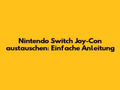 Nintendo Switch Joy-Con austauschen: Einfache Anleitung
