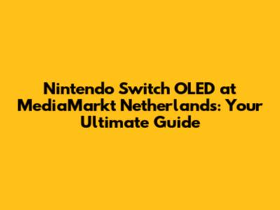 Nintendo Switch OLED at MediaMarkt Netherlands: Your Ultimate Guide