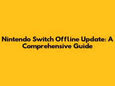 Nintendo Switch Offline Update: A Comprehensive Guide