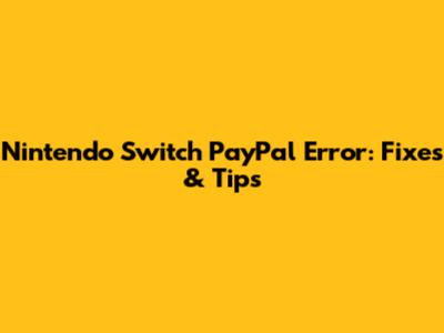 Nintendo Switch PayPal Error: Fixes & Tips