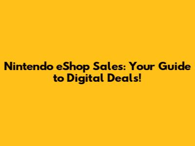 Nintendo eShop Sales: Your Guide to Digital Deals!