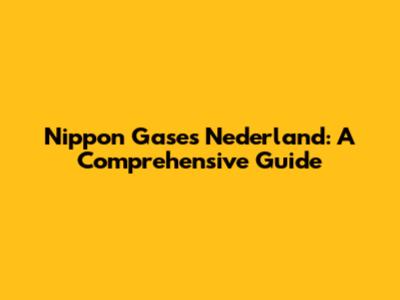 Nippon Gases Nederland: A Comprehensive Guide