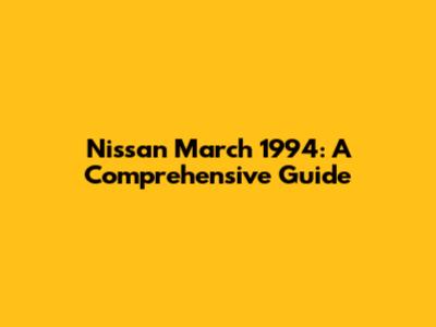 Nissan March 1994: A Comprehensive Guide