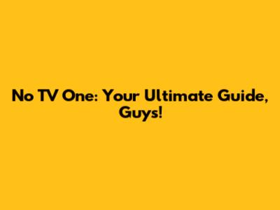 No TV One: Your Ultimate Guide, Guys!