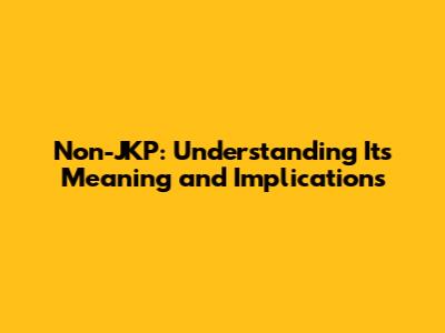 Non-JKP: Understanding Its Meaning and Implications