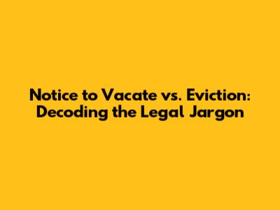 Notice to Vacate vs. Eviction: Decoding the Legal Jargon