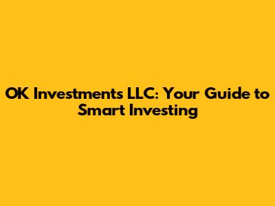 OK Investments LLC: Your Guide to Smart Investing