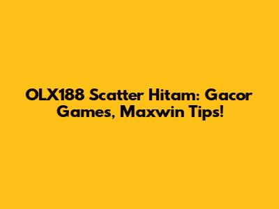 OLX188 Scatter Hitam: Gacor Games, Maxwin Tips!