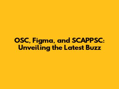 OSC, Figma, and SCAPPSC: Unveiling the Latest Buzz