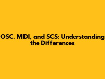 OSC, MIDI, and SCS: Understanding the Differences