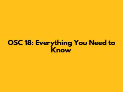OSC 18: Everything You Need to Know