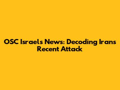 OSC Israel's News: Decoding Iran's Recent Attack
