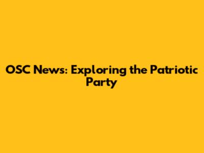 OSC News: Exploring the Patriotic Party