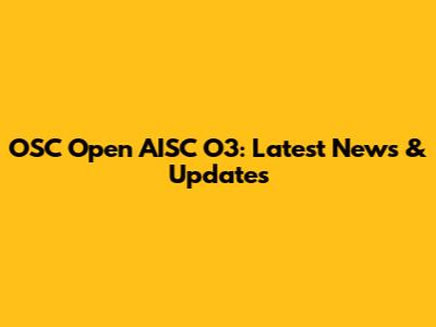 OSC Open AISC O3: Latest News & Updates