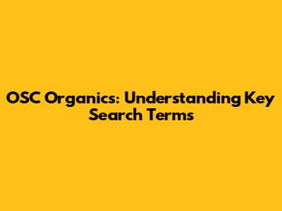 OSC Organics: Understanding Key Search Terms