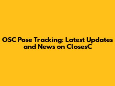 OSC Pose Tracking: Latest Updates and News on ClosesC