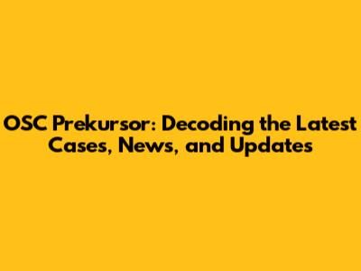 OSC Prekursor: Decoding the Latest Cases, News, and Updates
