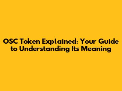 OSC Token Explained: Your Guide to Understanding Its Meaning