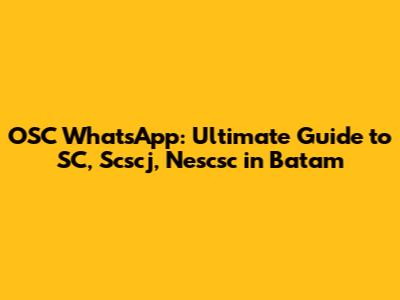 OSC WhatsApp: Ultimate Guide to SC, Scscj, Nescsc in Batam