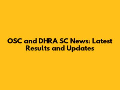 OSC and DHRA SC News: Latest Results and Updates