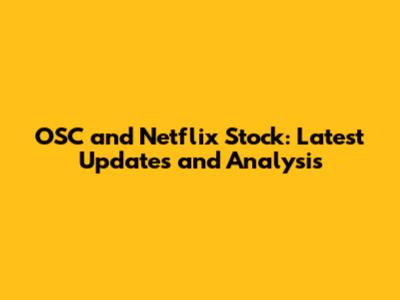 OSC and Netflix Stock: Latest Updates and Analysis