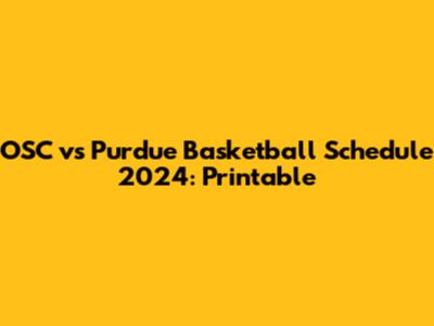 OSC vs Purdue Basketball Schedule 2024: Printable