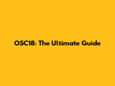 OSC18: The Ultimate Guide