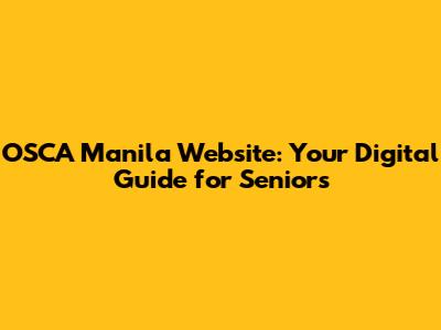 OSCA Manila Website: Your Digital Guide for Seniors