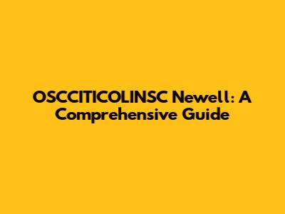 OSCCITICOLINSC Newell: A Comprehensive Guide