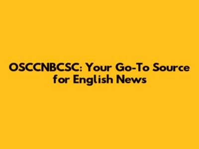 OSCCNBCSC: Your Go-To Source for English News