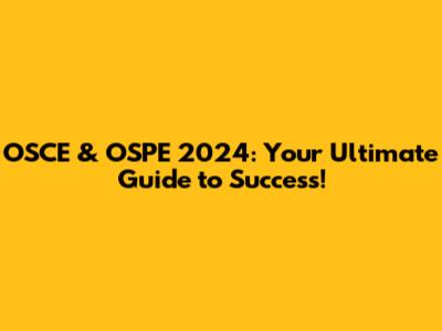 OSCE & OSPE 2024: Your Ultimate Guide to Success!