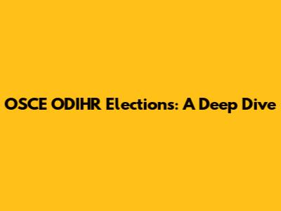 OSCE ODIHR Elections: A Deep Dive