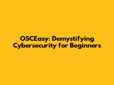 OSCEasy: Demystifying Cybersecurity for Beginners
