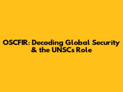 OSCFIR: Decoding Global Security & the UNSC's Role