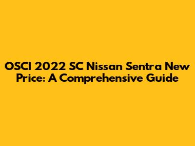 OSCI 2022 SC Nissan Sentra New Price: A Comprehensive Guide