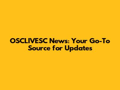 OSCLIVESC News: Your Go-To Source for Updates