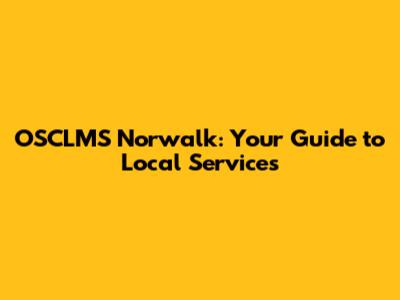 OSCLMS Norwalk: Your Guide to Local Services