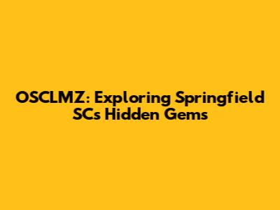 OSCLMZ: Exploring Springfield SC's Hidden Gems